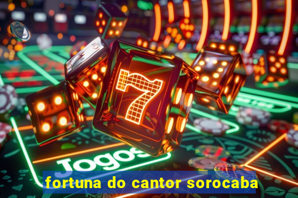 fortuna do cantor sorocaba