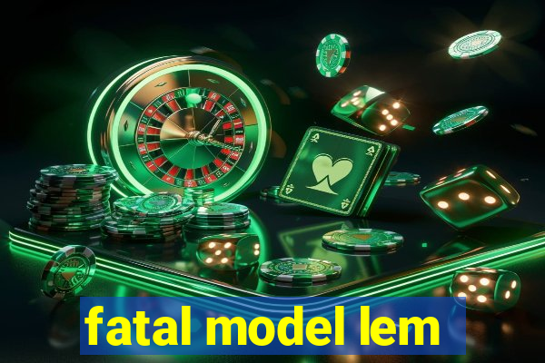 fatal model lem