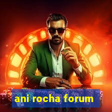 ani rocha forum