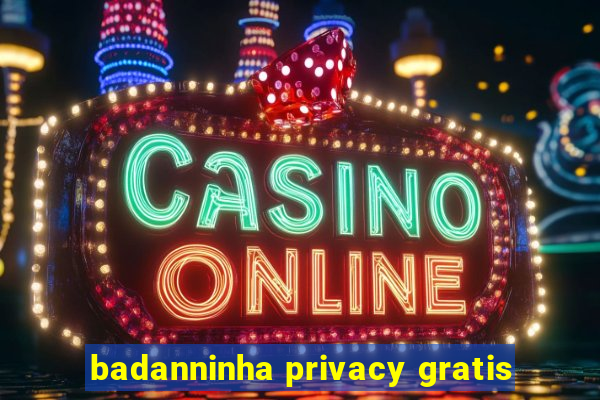 badanninha privacy gratis