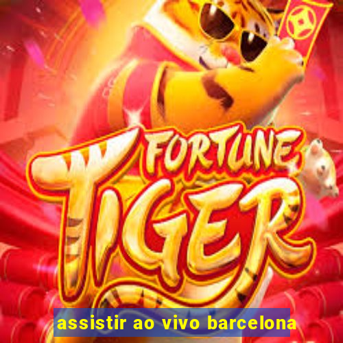 assistir ao vivo barcelona