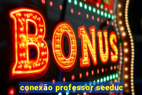 conexão professor seeduc