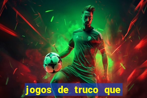 jogos de truco que ganha dinheiro