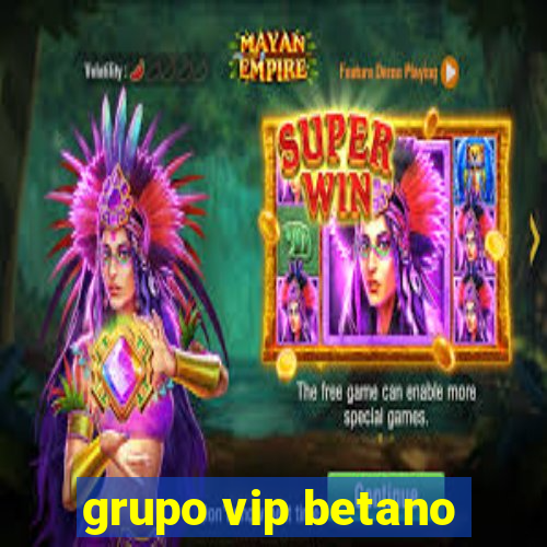 grupo vip betano