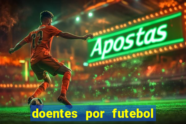 doentes por futebol guia de jogos