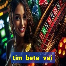 tim beta vai acabar 2024