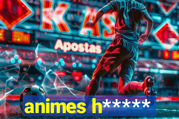 animes h*****