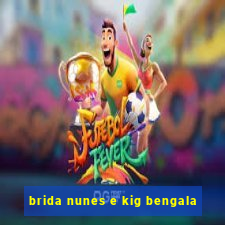 brida nunes e kig bengala