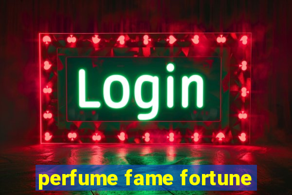 perfume fame fortune