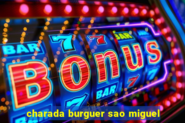 charada burguer sao miguel