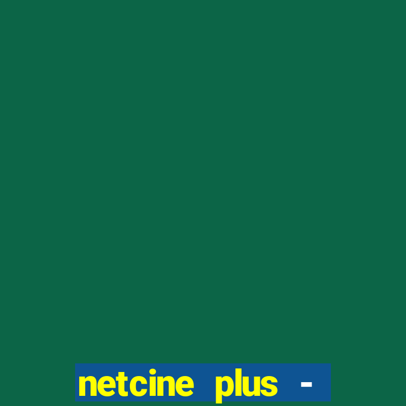 netcine plus - filmes e séries