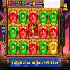 valentina milan twitter