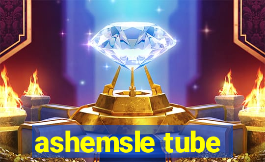 ashemsle tube