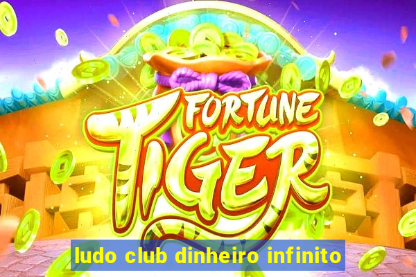 ludo club dinheiro infinito