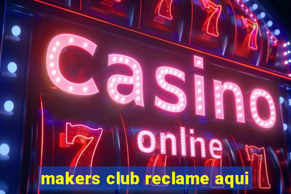 makers club reclame aqui