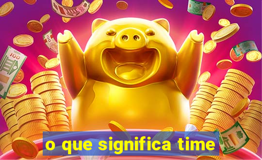 o que significa time