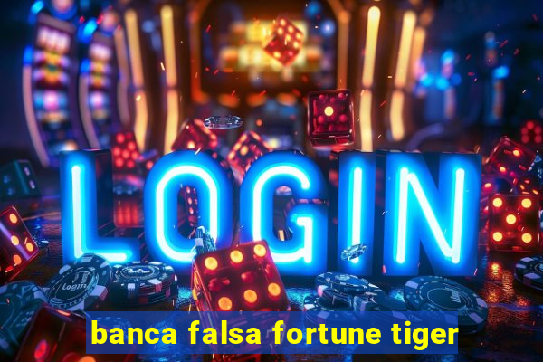 banca falsa fortune tiger