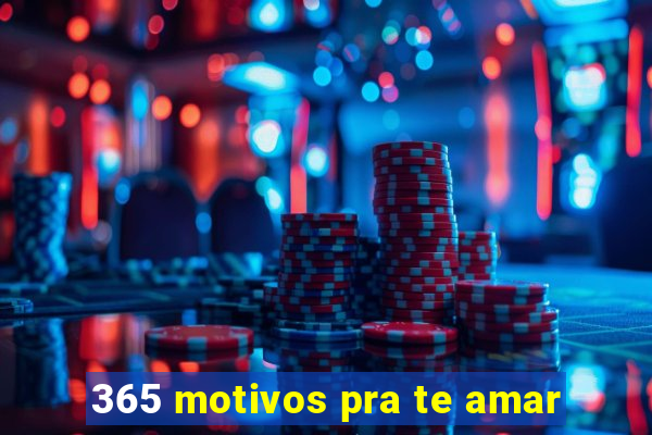 365 motivos pra te amar