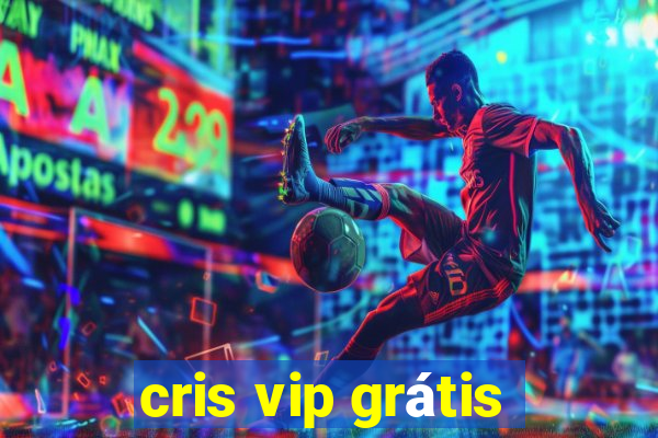 cris vip grátis