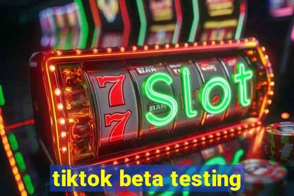 tiktok beta testing