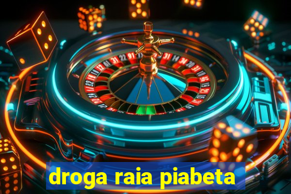 droga raia piabeta