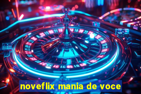 noveflix mania de voce