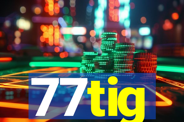 77tig