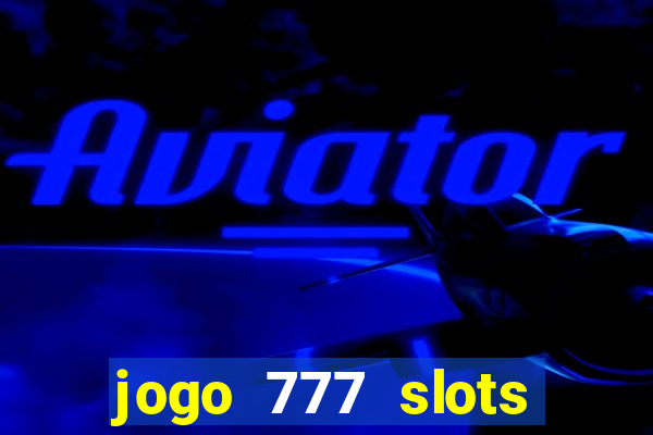 jogo 777 slots paga mesmo