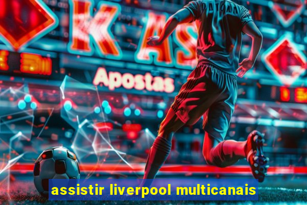 assistir liverpool multicanais