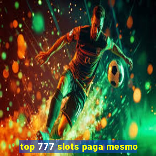 top 777 slots paga mesmo