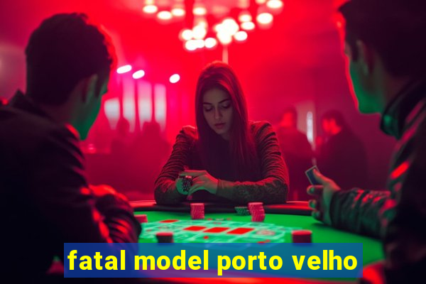 fatal model porto velho