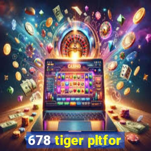 678 tiger pltfor