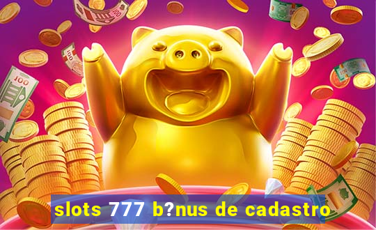 slots 777 b?nus de cadastro