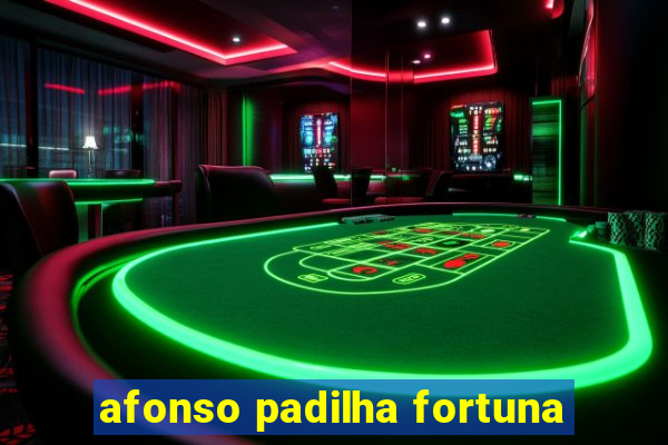 afonso padilha fortuna