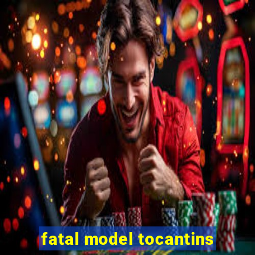 fatal model tocantins