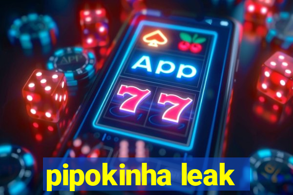 pipokinha leak