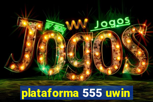 plataforma 555 uwin