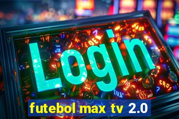 futebol max tv 2.0