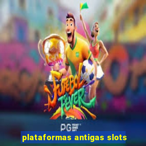 plataformas antigas slots