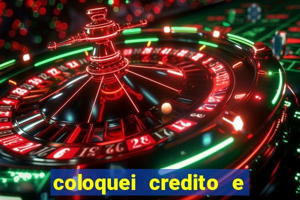 coloquei credito e nao caiu vivo