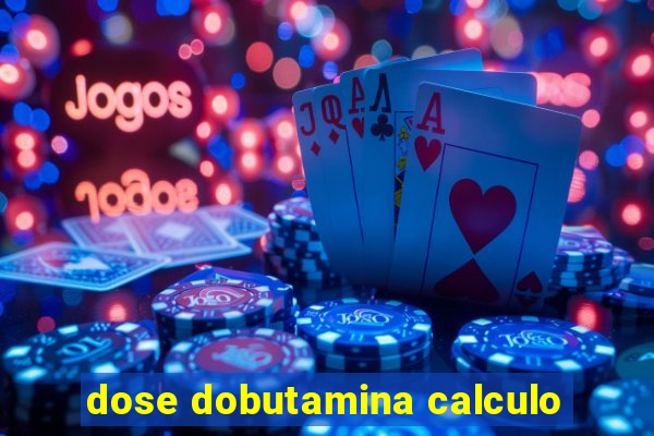 dose dobutamina calculo