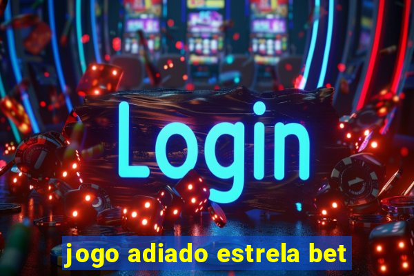 jogo adiado estrela bet