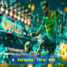 a turquia fica em qual continente