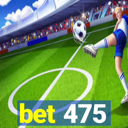 bet 475