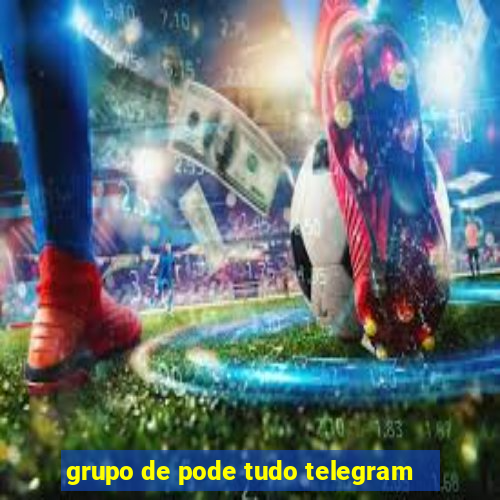 grupo de pode tudo telegram