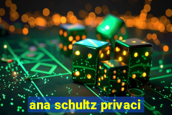 ana schultz privaci