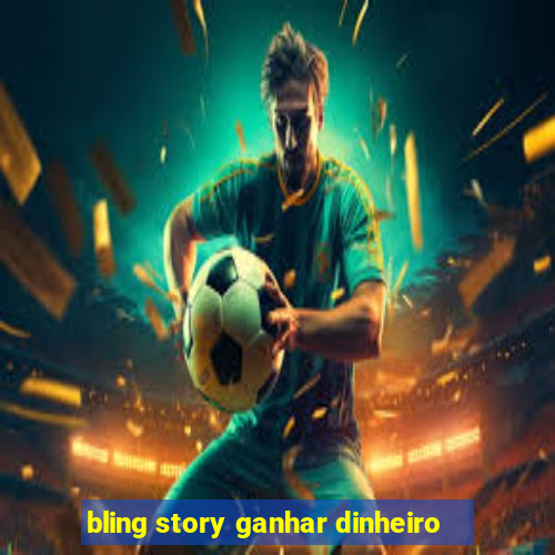 bling story ganhar dinheiro