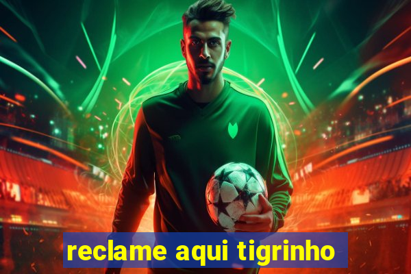 reclame aqui tigrinho