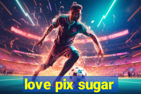 love pix sugar