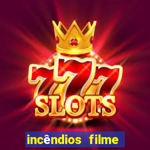 incêndios filme completo youtube incêndios filme completo dublado